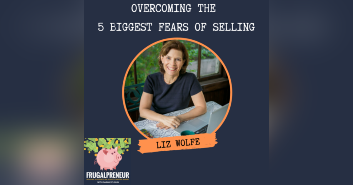 Overcoming the 5 Biggest Fears of Selling with Liz Wolfe Overcoming the 5 Biggest Fears of Selling with Liz Wolfe