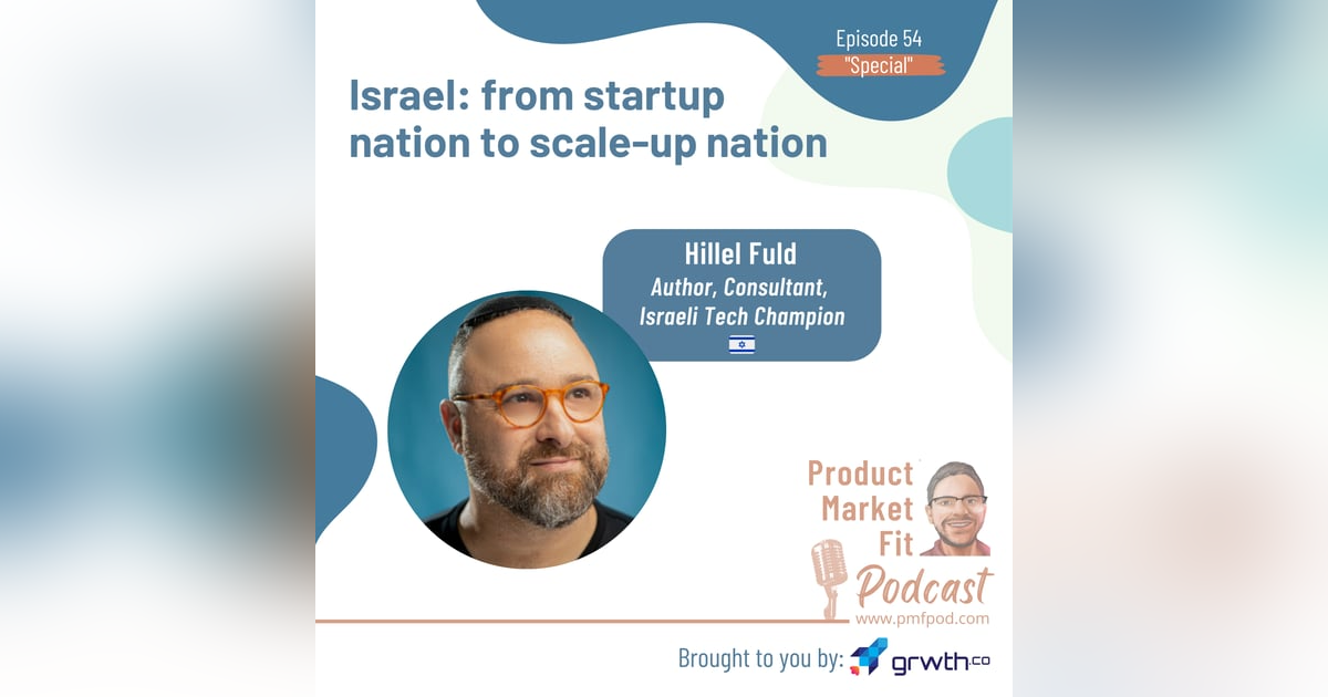 Ep54 (Special): Israel — from startup nation to scale-up nation; w/ Hillel Fuld — Product Market Fit podcast (startups | tech | growth | content) Ep54 (Special): Israel — from startup nation to scale-up nation; w/ Hillel Fuld — Product Market Fit podcast (startups | tech | growth | content)