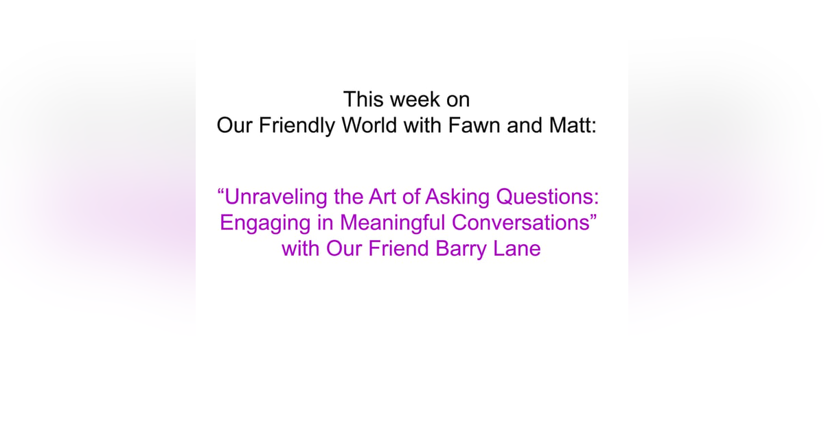 Unraveling the Art of Asking Questions: Engaging in Meaningful Conversations with Our Friend Barry Lane Unraveling the Art of Asking Questions: Engaging in Meaningful Conversations with Our Friend Barry Lane