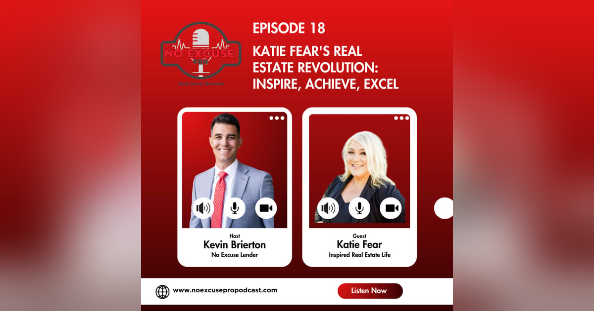 Episode 18: Katie Fear's Real Estate Revolution: Inspire, Achieve, Excel Episode 18: Katie Fear's Real Estate Revolution: Inspire, Achieve, Excel