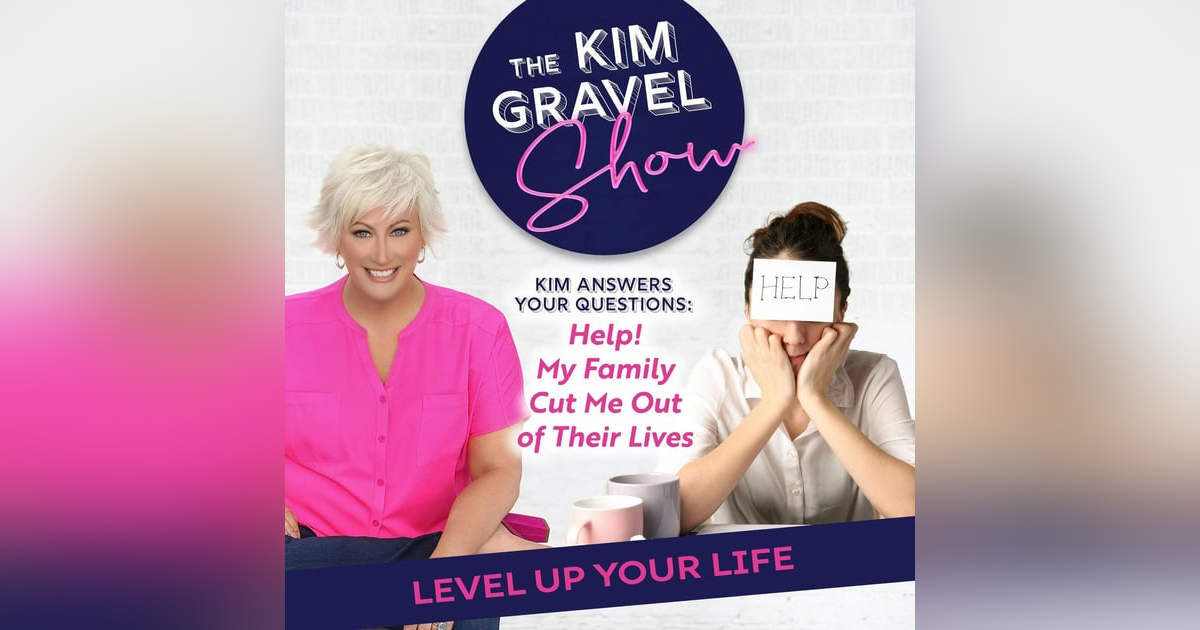 Kim Answers Your Questions: Help! My Family Cut Me Out of Their Lives Kim Answers Your Questions: Help! My Family Cut Me Out of Their Lives