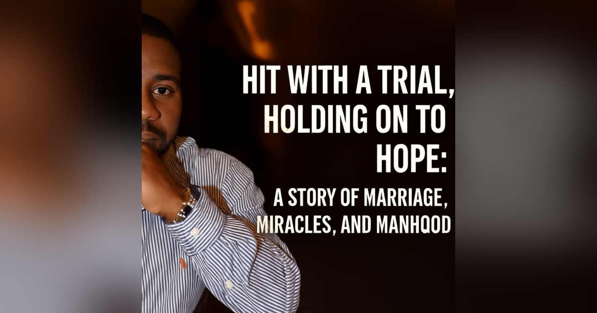 🎙 Hit With a Trial, Holding on to Hope: A Story of Marriage, Miracles, and Manhood 🎙 Hit With a Trial, Holding on to Hope: A Story of Marriage, Miracles, and Manhood