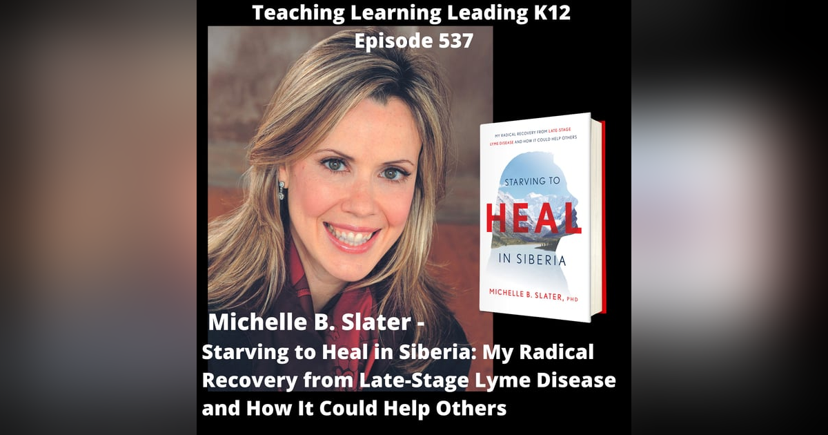 Michelle B. Slater - Starving to Heal in Siberia: My Radical Recovery from Late-Stage Lyme Disease and How It Could Help Others - 537 Michelle B. Slater - Starving to Heal in Siberia: My Radical Recovery from Late-Stage Lyme Disease and How It Could Help Others - 537