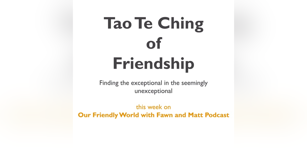 Tao Te Ching of Friendship Finding the exceptional in the seemingly unexceptional Tao Te Ching of Friendship Finding the exceptional in the seemingly unexceptional