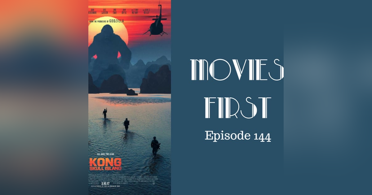 146: Kong: Skull Island - Movies First with Alex First Episode 144 146: Kong: Skull Island - Movies First with Alex First Episode 144