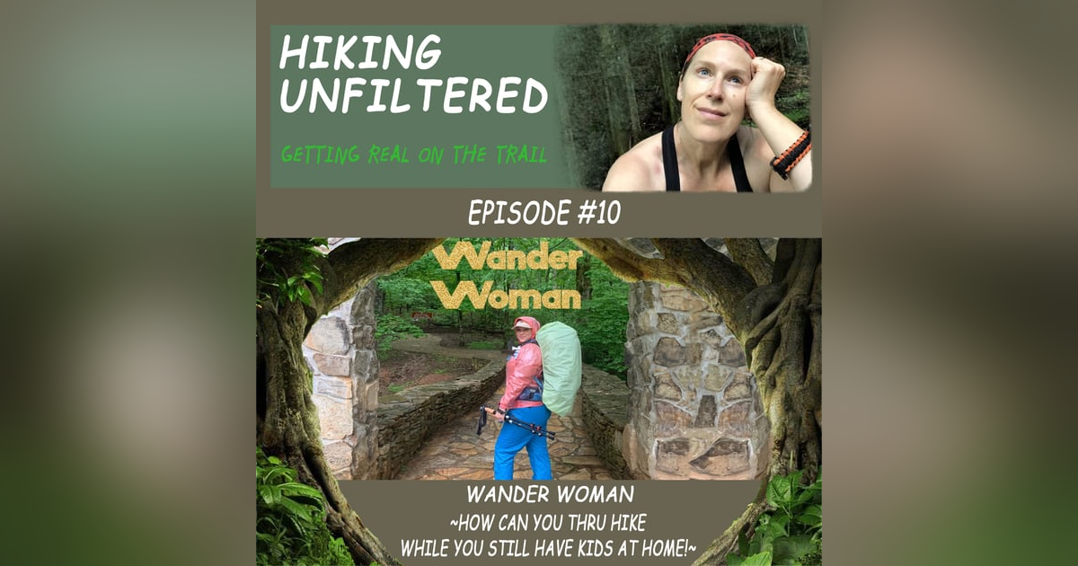 Episode #10 - Wander Woman "How can you thru hike while you still have kids at home?!" Episode #10 - Wander Woman "How can you thru hike while you still have kids at home?!"