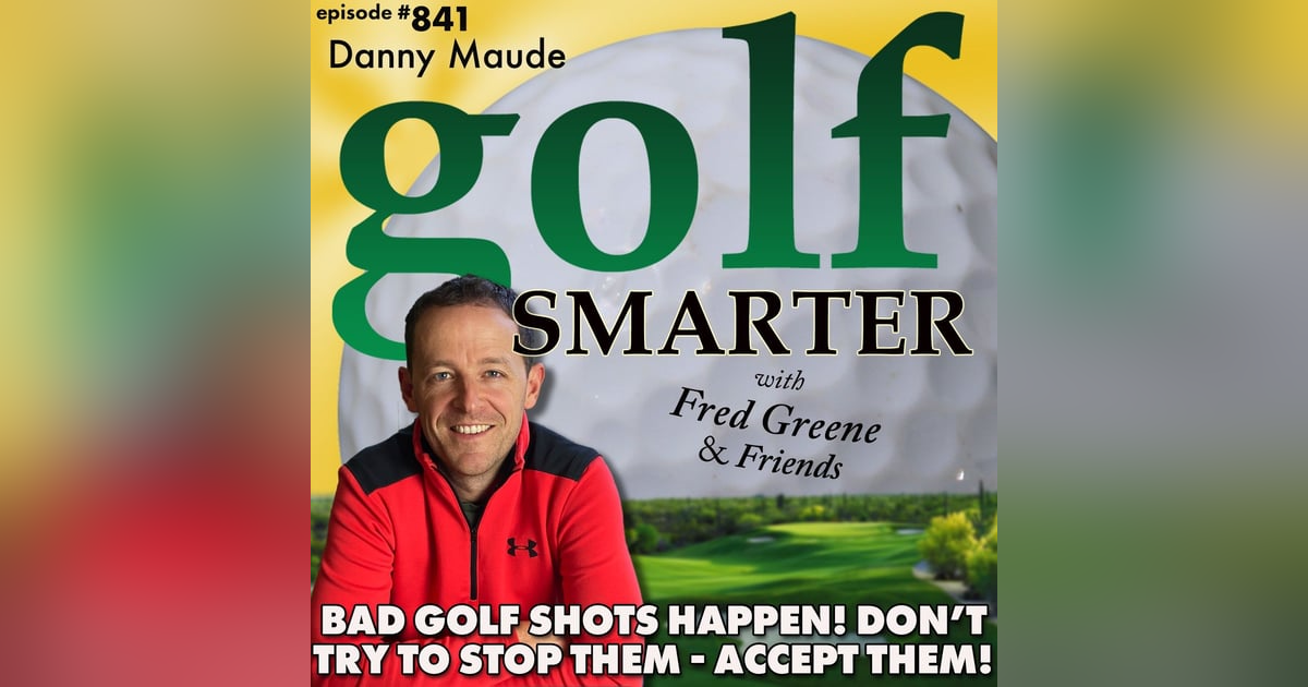 Bad Golf Shots Happen - Don’t Try To Stop Them, Accept Them! featuring Danny Maude |golf SMARTER #841 Bad Golf Shots Happen - Don’t Try To Stop Them, Accept Them! featuring Danny Maude |golf SMARTER #841