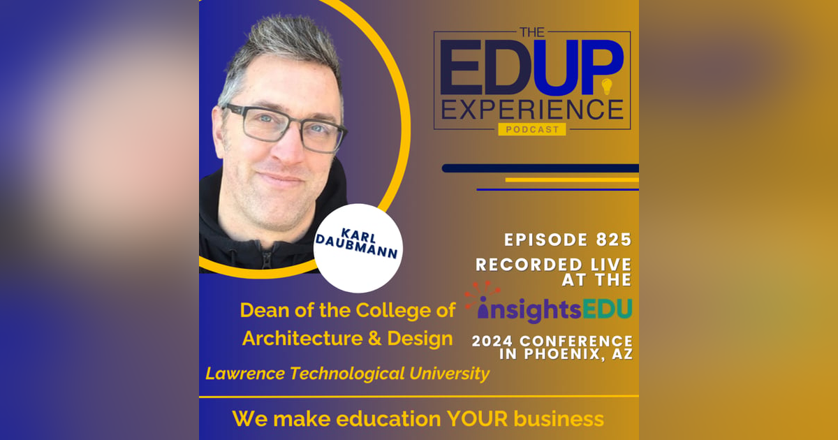 825: LIVE from InsightsEDU 2024 - with Karl Daubmann, Dean of the College of Architecture & Design, Lawrence Technological University 825: LIVE from InsightsEDU 2024 - with Karl Daubmann, Dean of the College of Architecture & Design, Lawrence Technological University