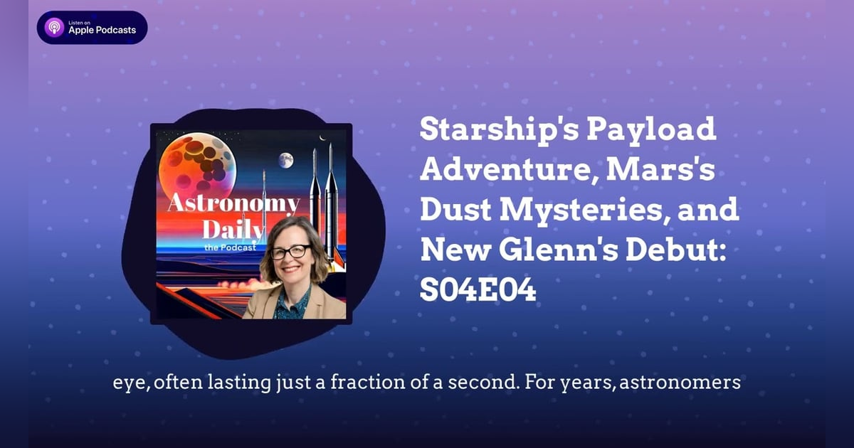 Starship’s Payload Adventure, Mars’s Dust Mysteries, and New Glenn’s Debut: S04E04 Starship’s Payload Adventure, Mars’s Dust Mysteries, and New Glenn’s Debut: S04E04