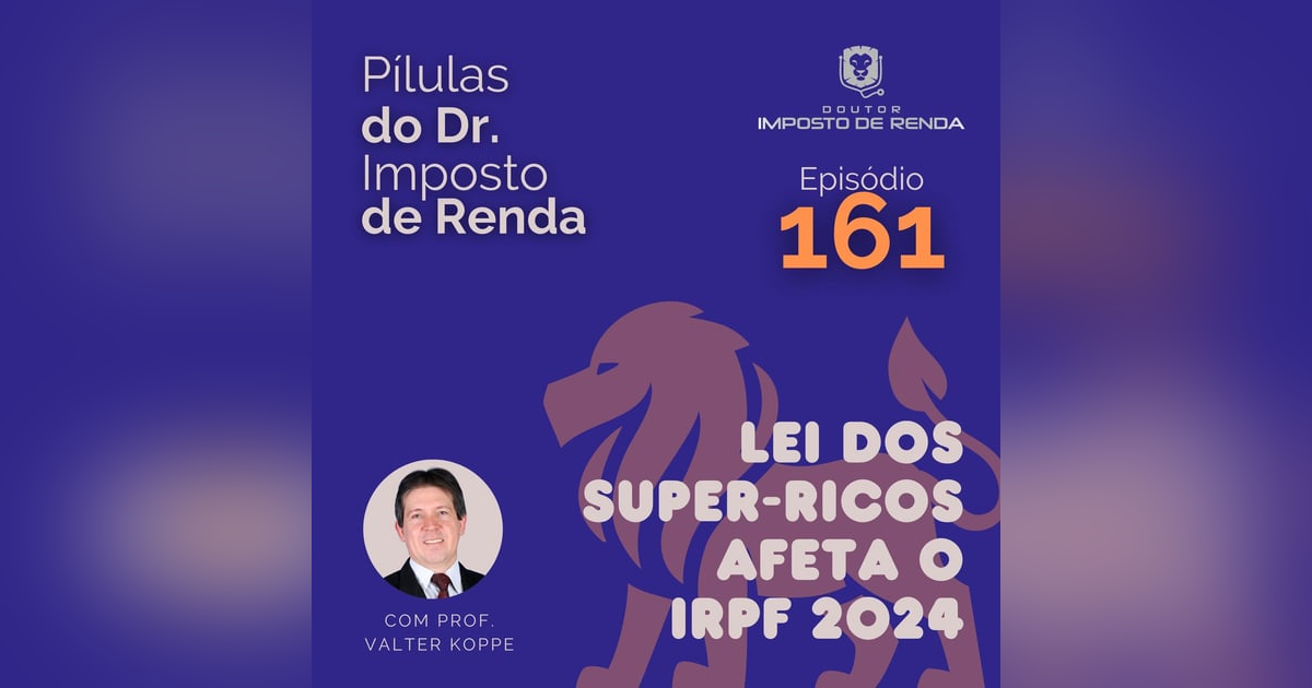 PDIR Ep. 161 – Lei dos super-ricos afeta o IRPF 2024 PDIR Ep. 161 – Lei dos super-ricos afeta o IRPF 2024