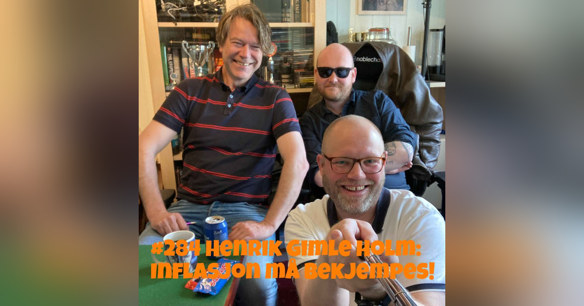 #284 Henrik Gimle Holm: Inflasjon må bekjempes! #284 Henrik Gimle Holm: Inflasjon må bekjempes!