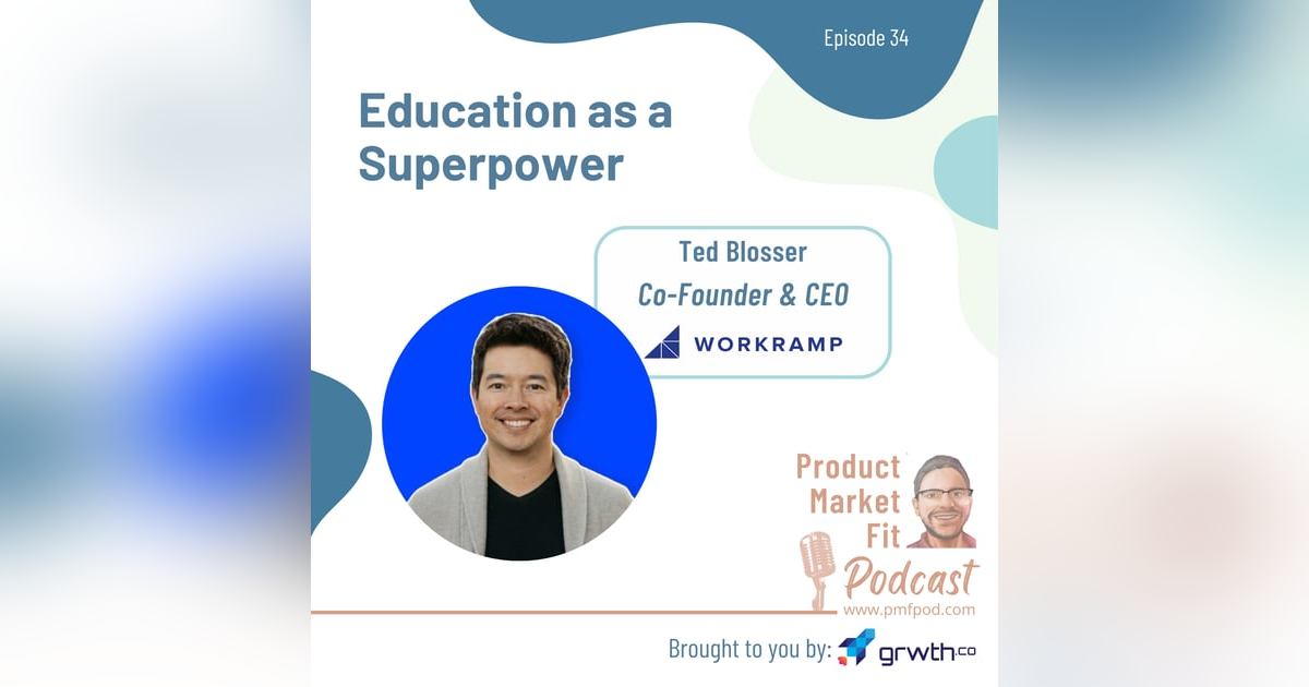 Ep34: Education as a Superpower; w/ Ted Blosser co-founder & CEO @ WorkRamp — Product Market Fit podcast Ep34: Education as a Superpower; w/ Ted Blosser co-founder & CEO @ WorkRamp — Product Market Fit podcast