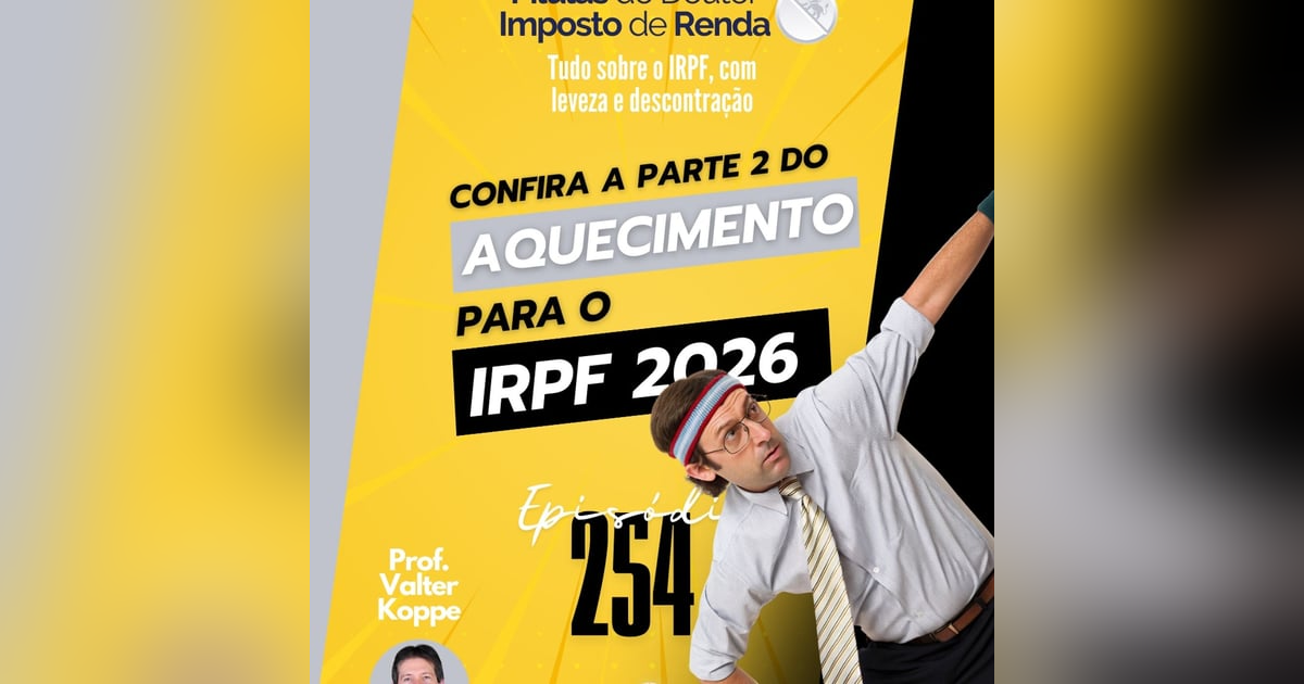 PDIR Ep. 254 – Aquecimento para o IRPF 2026 – parte 2 PDIR Ep. 254 – Aquecimento para o IRPF 2026 – parte 2