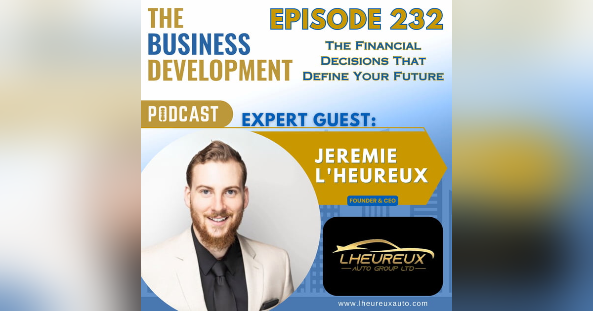 The Financial Decisions That Define Your Future with Jeremie L'Heureux The Financial Decisions That Define Your Future with Jeremie L'Heureux