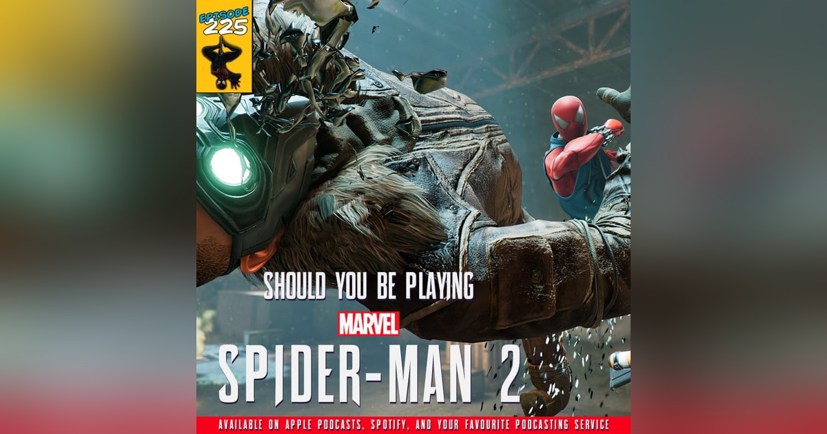 225 - Should You Be Playing "Spider-man 2" 225 - Should You Be Playing "Spider-man 2"