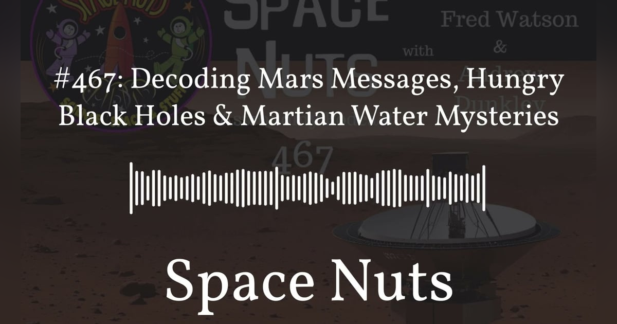 #467: Decoding Mars Messages, Hungry Black Holes & Martian Water Mysteries | Space Nuts #467: Decoding Mars Messages, Hungry Black Holes & Martian Water Mysteries | Space Nuts