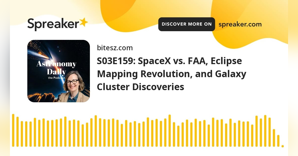 S03E159: SpaceX vs. FAA, Eclipse Mapping Revolution, and Galaxy Cluster Discoveries S03E159: SpaceX vs. FAA, Eclipse Mapping Revolution, and Galaxy Cluster Discoveries