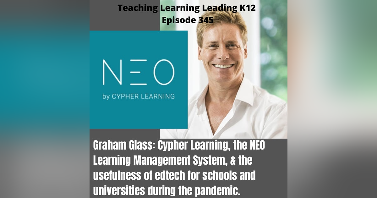 Graham Glass: Cypher Learning, the NEO Learning Management System, and the Usefulness of Edtech During the Pandemic - 345 Graham Glass: Cypher Learning, the NEO Learning Management System, and the Usefulness of Edtech During the Pandemic - 345