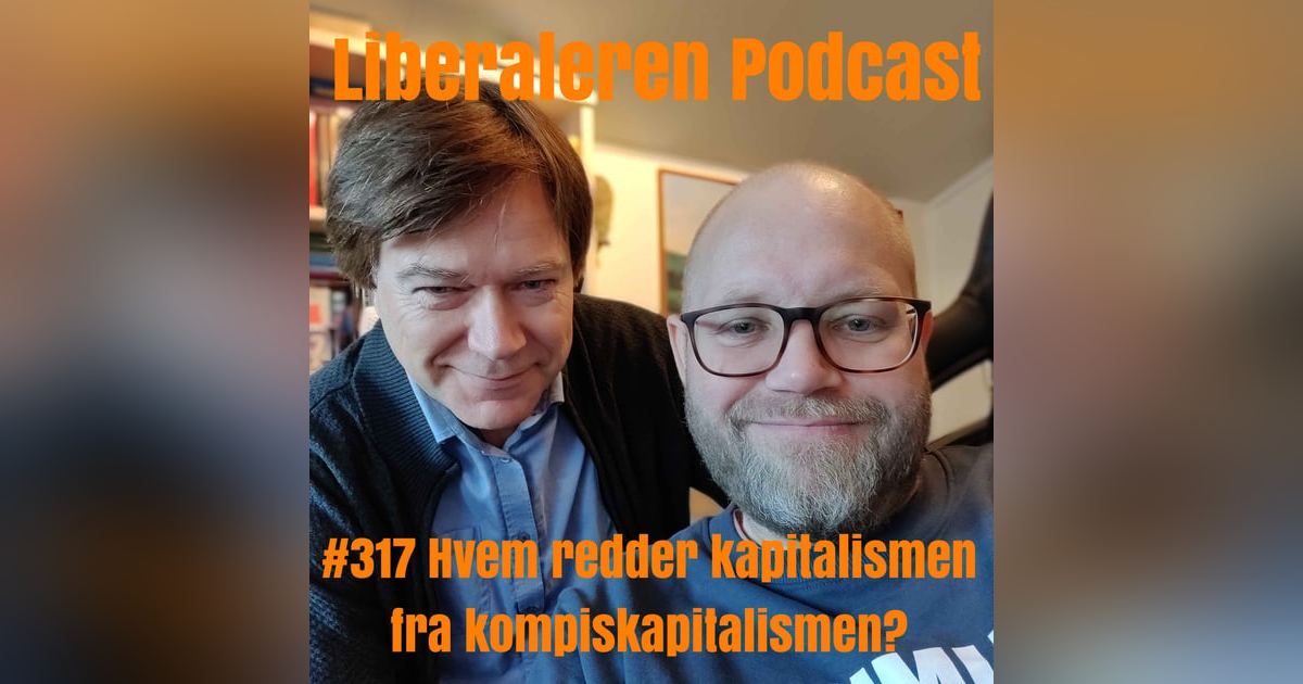 #317 Hvem redder kapitalismen fra kompiskapitalismen? #317 Hvem redder kapitalismen fra kompiskapitalismen?