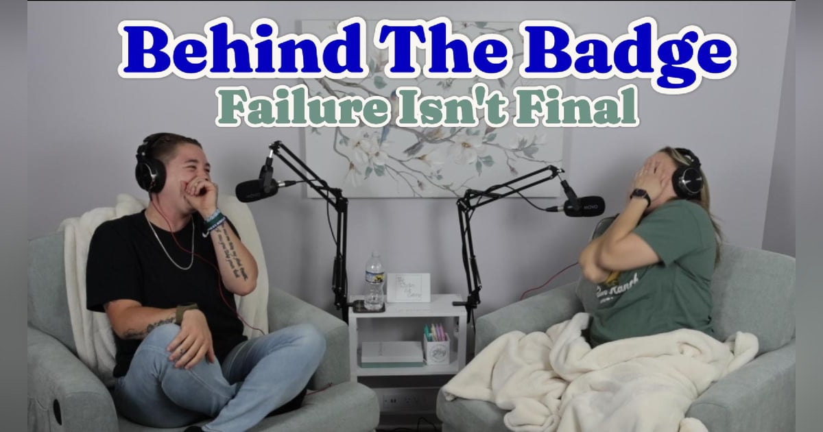 Behind the Badge: Failure Isn't Final Behind the Badge: Failure Isn't Final