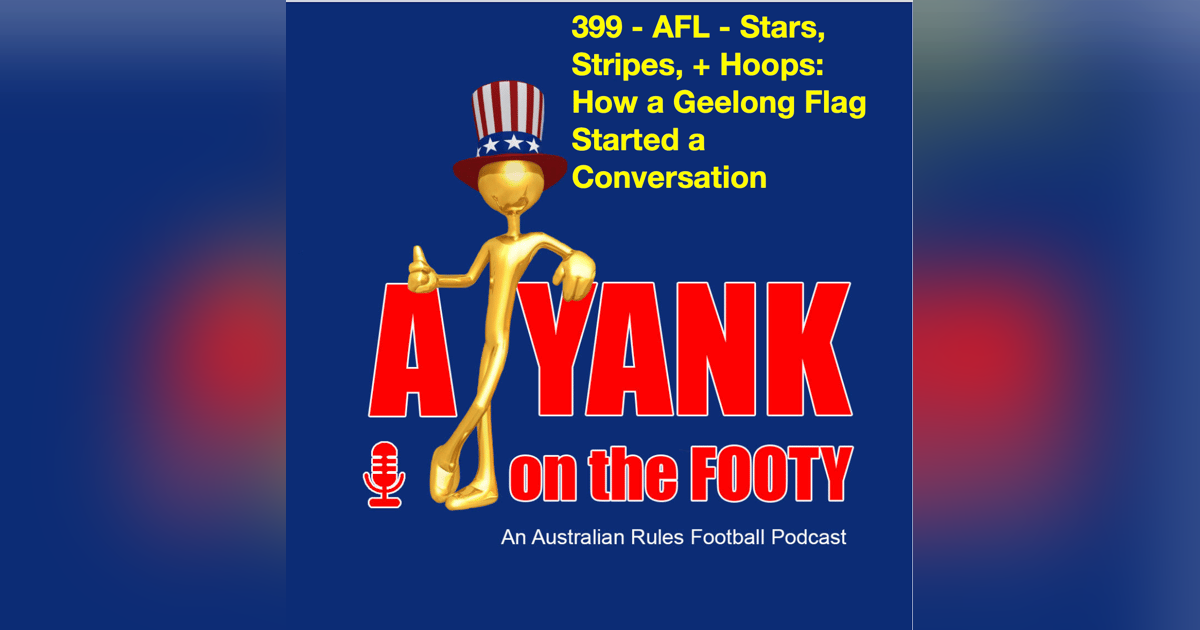 399 - AFL - Stars, Stripes, and Hoops: How a Geelong Flag Started a Conversation 399 - AFL - Stars, Stripes, and Hoops: How a Geelong Flag Started a Conversation