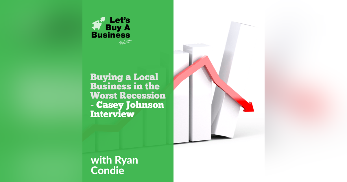 Buying a Local Business in the Worst Recession - Casey Johnson Interview Buying a Local Business in the Worst Recession - Casey Johnson Interview