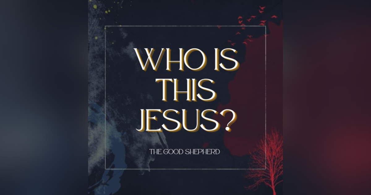 Who is this Jesus: The Good Shepherd Who is this Jesus: The Good Shepherd