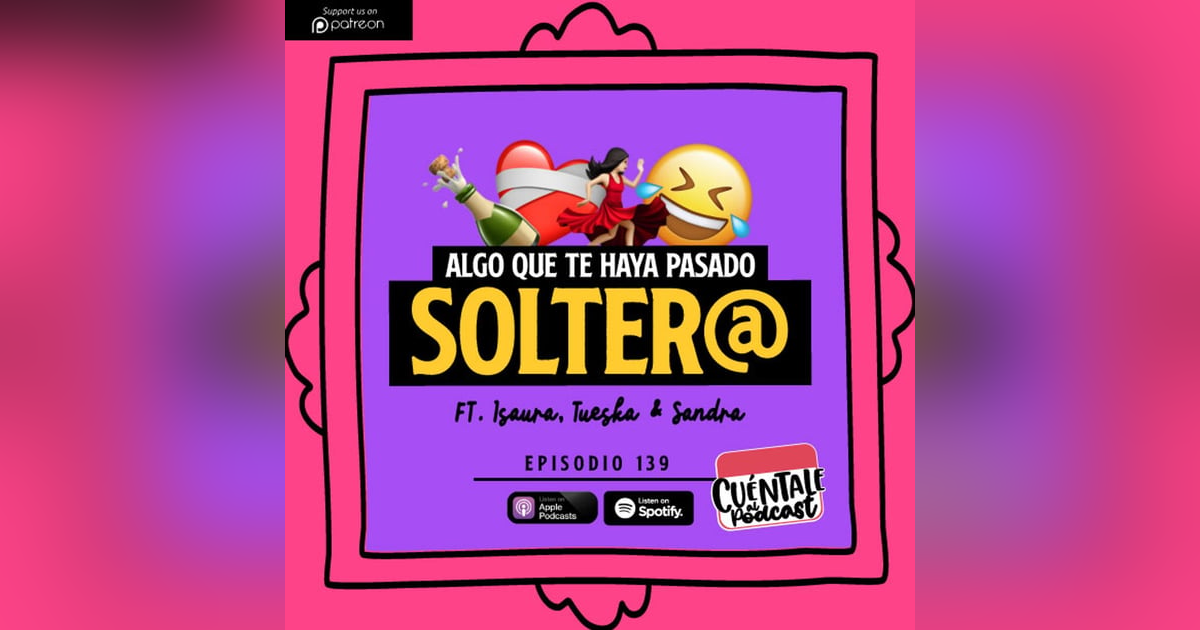 139. Algo que te haya pasado SOLTER@ (Ft. Isaura, Tueska & Sandra) 139. Algo que te haya pasado SOLTER@ (Ft. Isaura, Tueska & Sandra)
