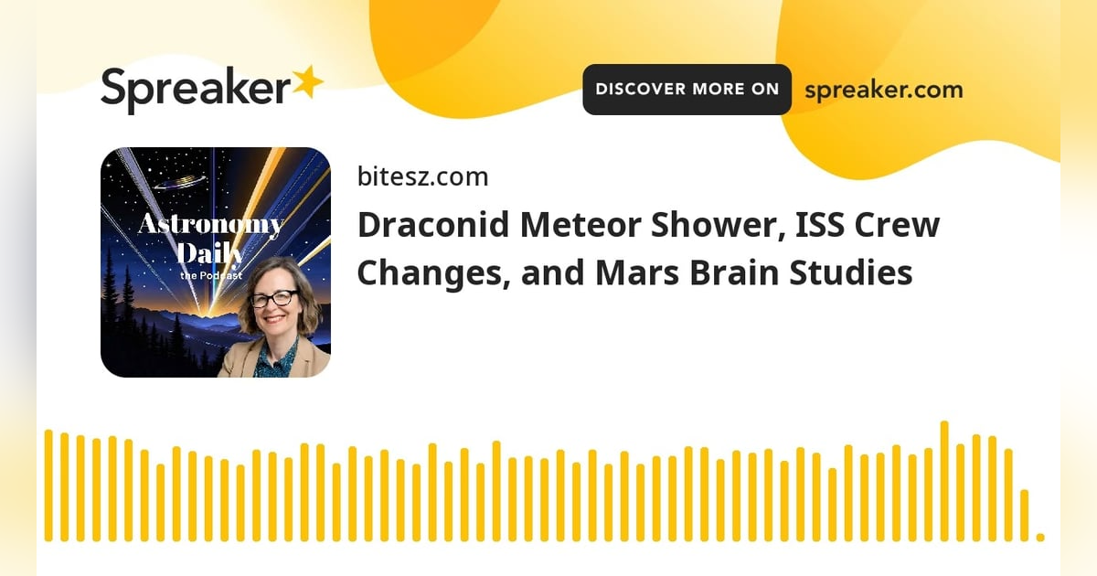 Draconid Meteor Shower, ISS Crew Changes, and Mars Brain Studies Draconid Meteor Shower, ISS Crew Changes, and Mars Brain Studies