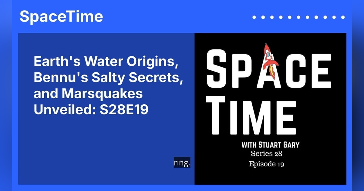 Earth’s Water Origins, Bennu’s Salty Secrets, and Marsquakes Unveiled: S28E19 Earth’s Water Origins, Bennu’s Salty Secrets, and Marsquakes Unveiled: S28E19