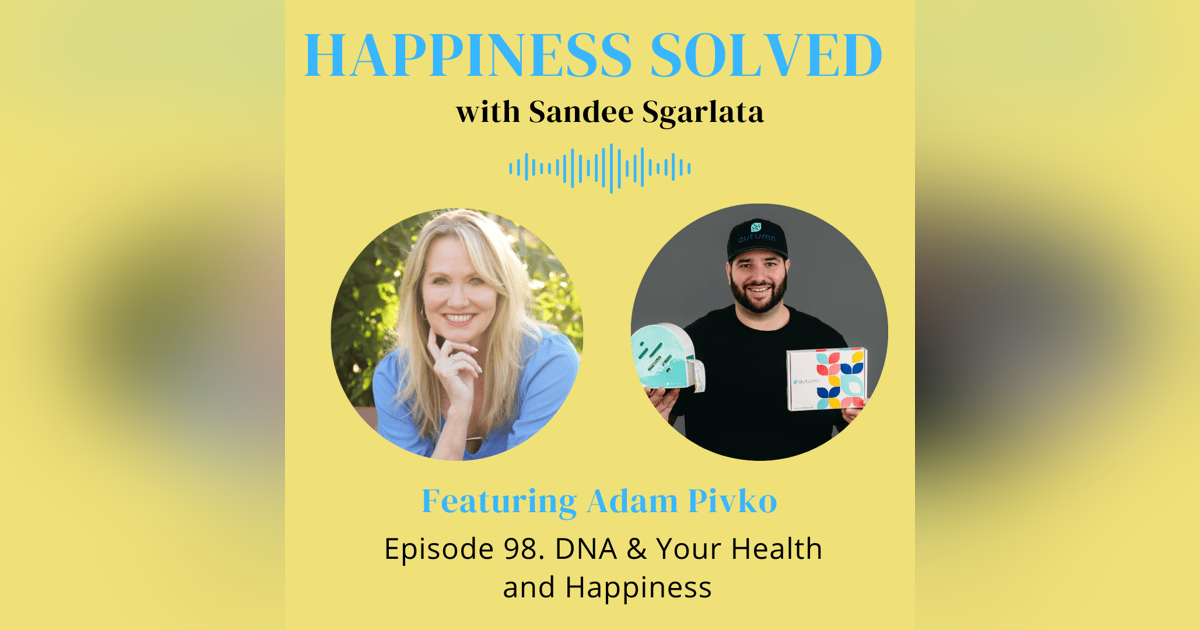 98. DNA & Your Health and Happiness with Adam Pivko 98. DNA & Your Health and Happiness with Adam Pivko