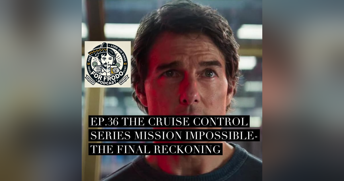 For Frodo Podcast Ep.36. The Cruise Control Series-Pt.1 Mission Impossible-The Final Reckoning review For Frodo Podcast Ep.36. The Cruise Control Series-Pt.1 Mission Impossible-The Final Reckoning review