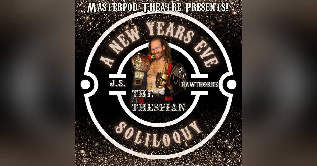 Episode 35 - A New Year's Eve Soliloquy Featuring The Thespian J.S. Hawthorne Episode 35 - A New Year's Eve Soliloquy Featuring The Thespian J.S. Hawthorne