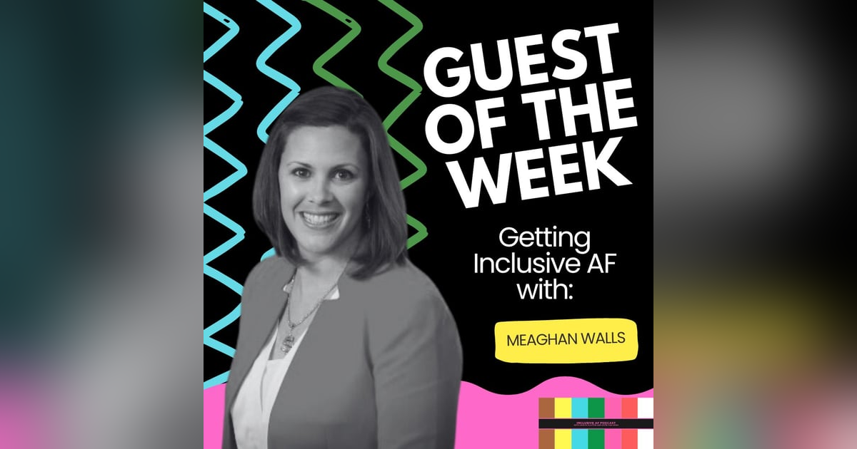 Getting Inclusive AF with Meaghan Walls Getting Inclusive AF with Meaghan Walls
