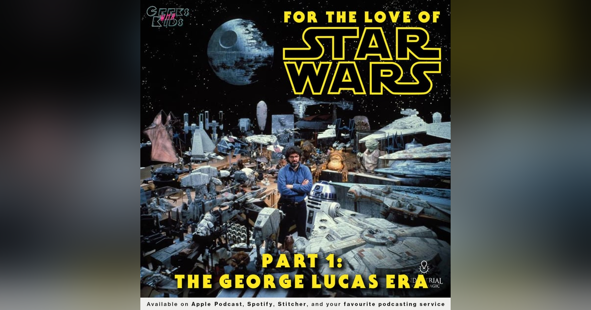 127 - For the Love of Star Wars: Part 1 - The George Lucas Era 127 - For the Love of Star Wars: Part 1 - The George Lucas Era