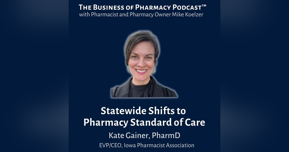 Statewide Shifts to Pharmacy Standard of Care | Kate Gainer, PharmD, CEO , Iowa Pharmacists Assoc. Statewide Shifts to Pharmacy Standard of Care | Kate Gainer, PharmD, CEO , Iowa Pharmacists Assoc.