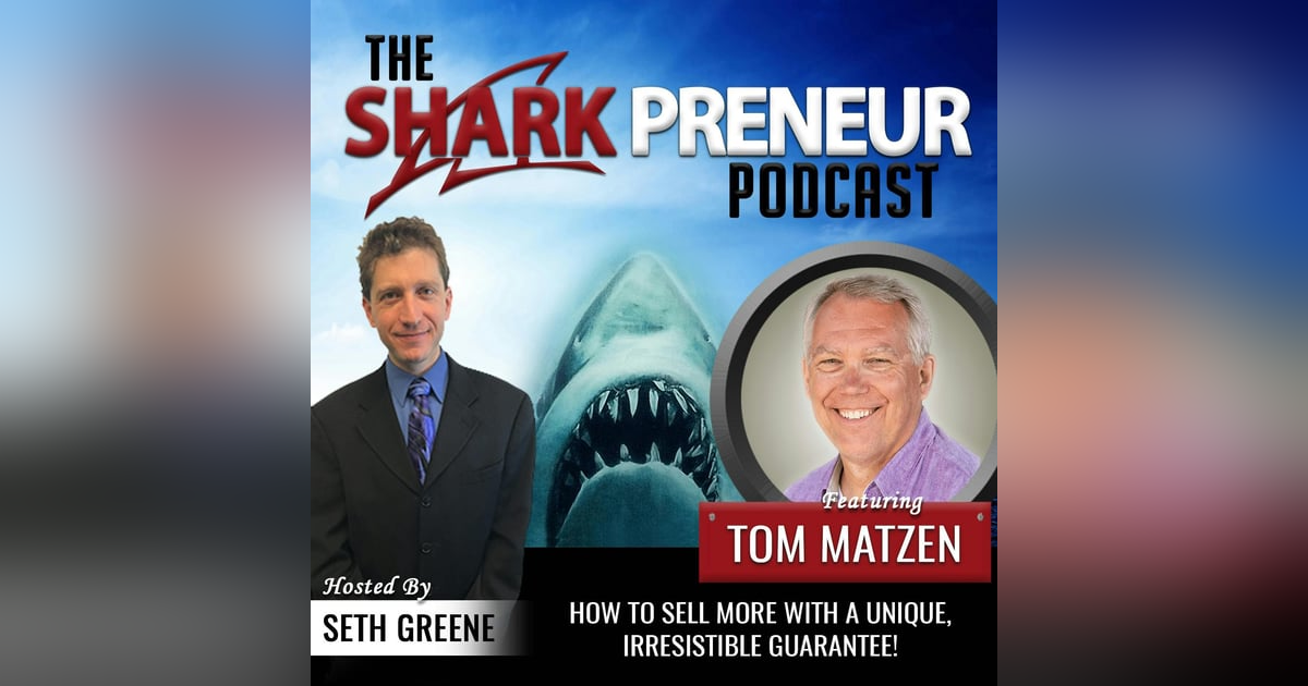 461: How to Sell More with a Unique, Irresistible Guarantee! with Tom Matzen 461: How to Sell More with a Unique, Irresistible Guarantee! with Tom Matzen