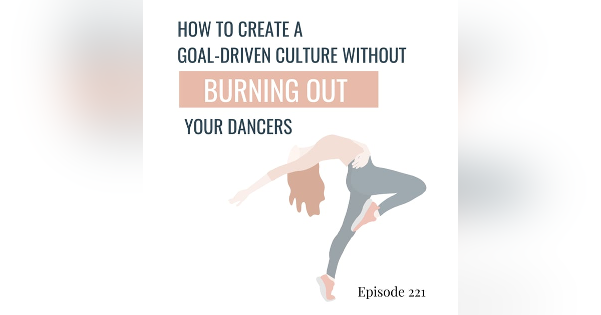 221. How to Create a Goal-Driven Culture Without Burning Out Your Dancers 221. How to Create a Goal-Driven Culture Without Burning Out Your Dancers