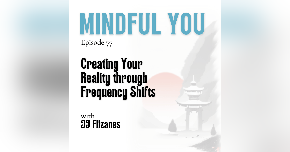 JJ Flizanes on Creating Your Reality through Frequency Shifts JJ Flizanes on Creating Your Reality through Frequency Shifts