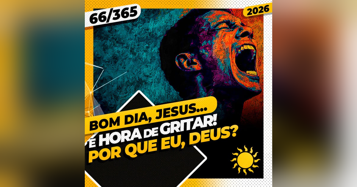 É HORA DE GRITAR! POR QUE EU, DEUS? - Bom dia, Jesus! 66/365 (2026) É HORA DE GRITAR! POR QUE EU, DEUS? - Bom dia, Jesus! 66/365 (2026)