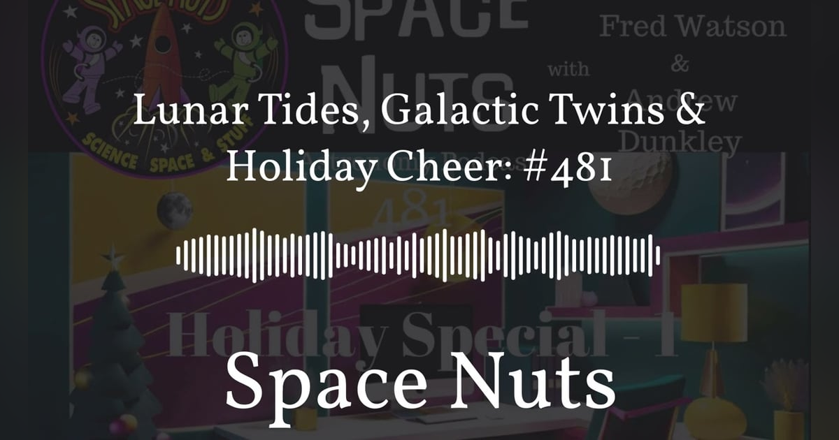 Lunar Tides, Galactic Twins & Holiday Cheer: #481 | Space Nuts Lunar Tides, Galactic Twins & Holiday Cheer: #481 | Space Nuts
