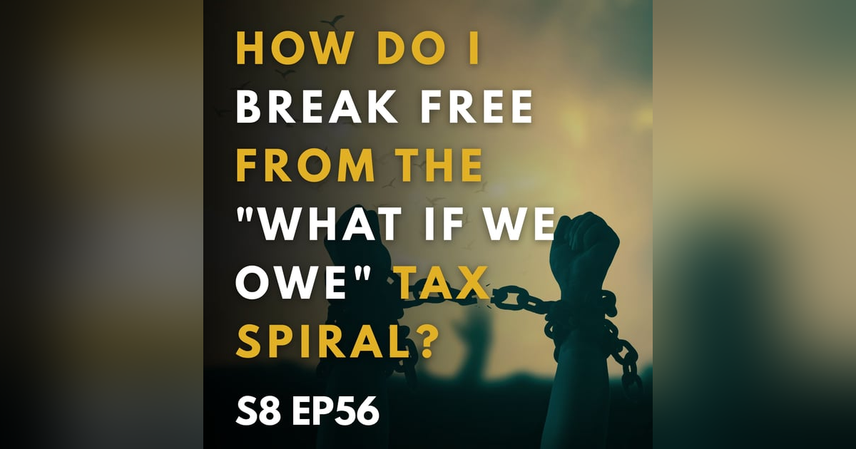 How Do I Break Free From The "What If We Owe" Tax Spiral? How Do I Break Free From The "What If We Owe" Tax Spiral?
