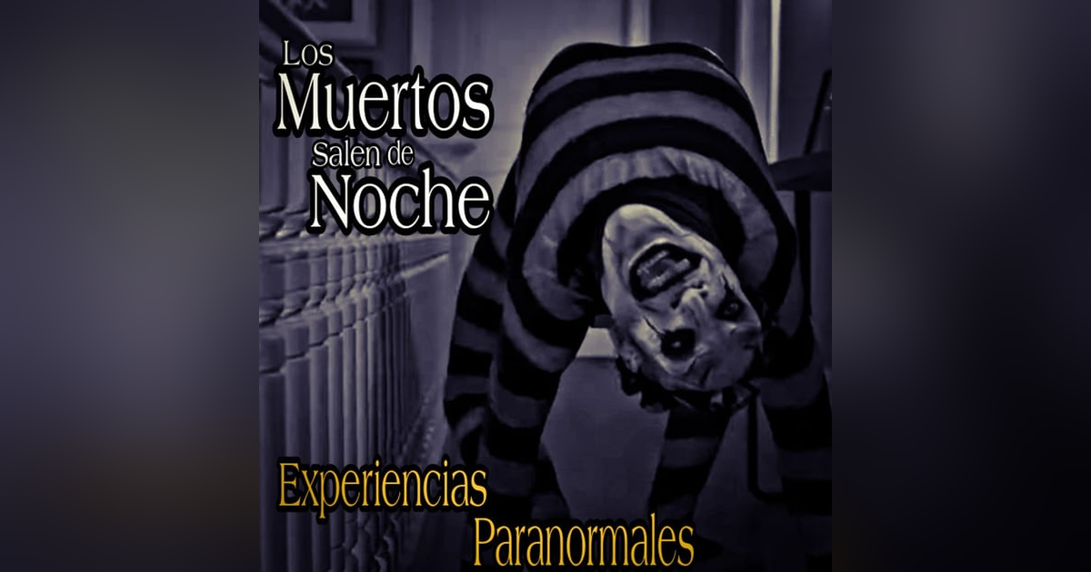 Los Muertos Salen de Noche / Recopilación de Experiencias Paranormales Los Muertos Salen de Noche / Recopilación de Experiencias Paranormales