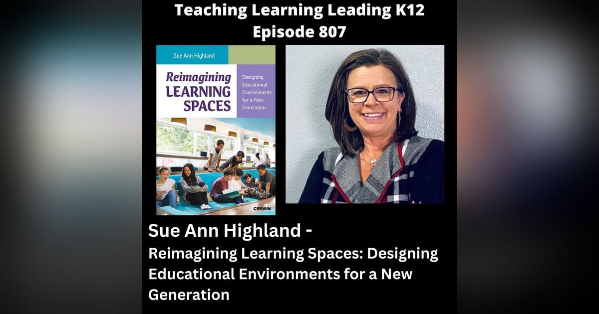 Sue Ann Highland - Reimagining Learning Spaces: Designing Educational Environments for a New Generation - 807 Sue Ann Highland - Reimagining Learning Spaces: Designing Educational Environments for a New Generation - 807