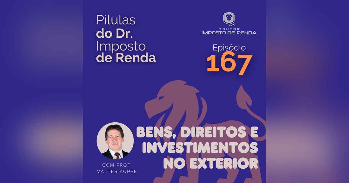 PDIR Ep. 167 – Bens, direitos e investimentos no exterior PDIR Ep. 167 – Bens, direitos e investimentos no exterior