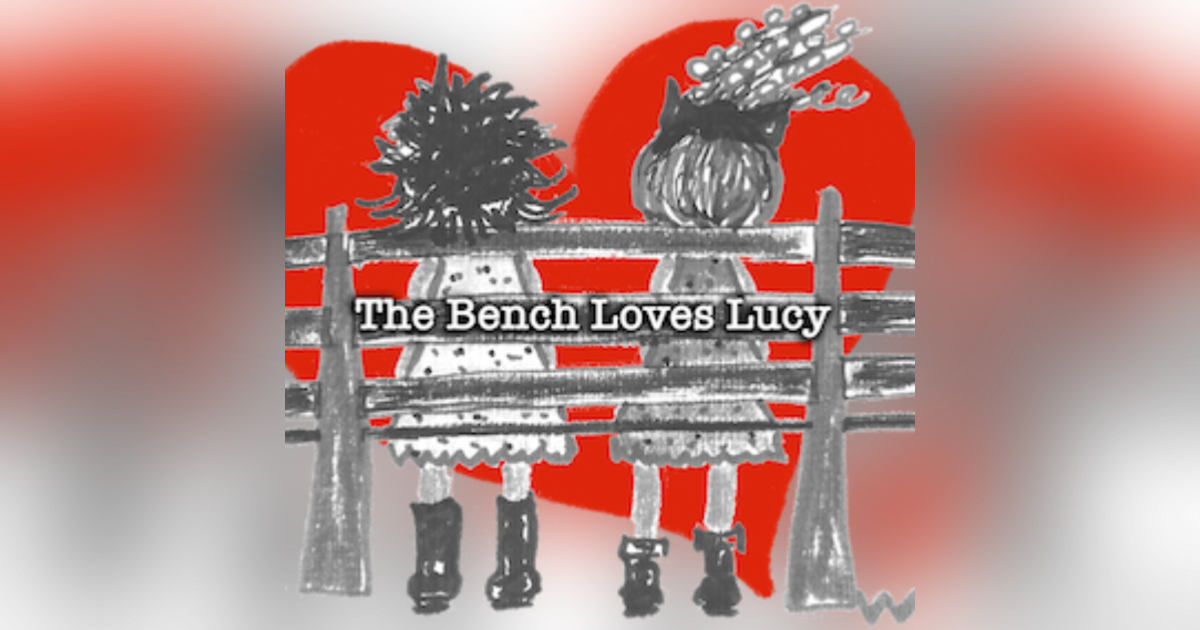 BONUS - The Bench Loves Lucy Ep 4 BONUS - The Bench Loves Lucy Ep 4