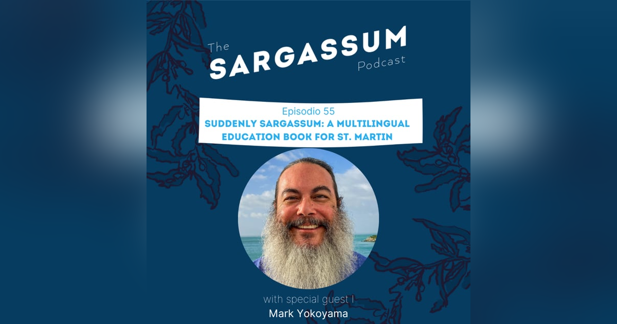 E55 Suddenly Sargassum: a multilingual education book for St. Martin w/ Mark Yokoyama E55 Suddenly Sargassum: a multilingual education book for St. Martin w/ Mark Yokoyama