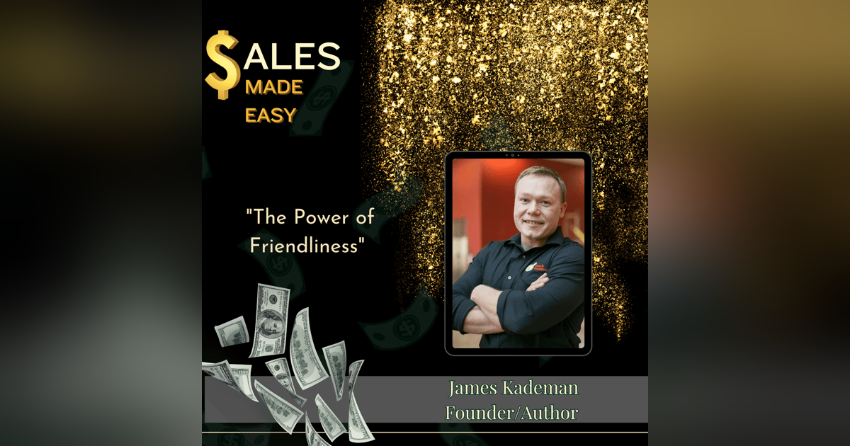 The Power of Friendliness With James Kademan The Power of Friendliness With James Kademan