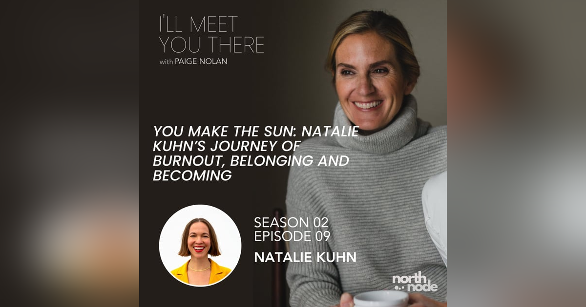 S2E9: You Make The Sun: Natalie Kuhn's Journey of Burnout, Belonging, and Becoming S2E9: You Make The Sun: Natalie Kuhn's Journey of Burnout, Belonging, and Becoming