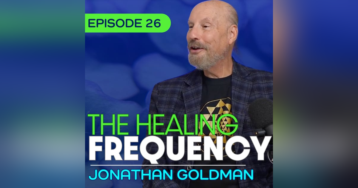 #26 - The Healing Frequency: The Science of Sound Medicine - Jonathan Goldman #26 - The Healing Frequency: The Science of Sound Medicine - Jonathan Goldman